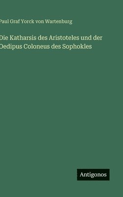 Paul Graf Yorck Von Wartenburg, Paul Graf Yorck von Wartenburg - Katharsis des Aristoteles und der Oedipus Coloneus des Sophokles, Inbunden