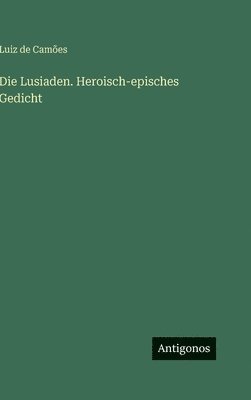 Lusiaden. Heroisch-episches Gedicht