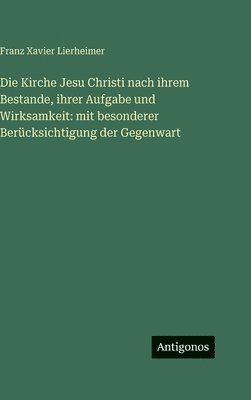 Kirche Jesu Christi nach ihrem Bestande, ihrer Aufgabe und Wirksamkeit