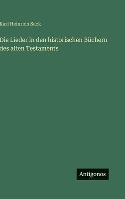 Karl Heinrich Sack - Lieder in den historischen Büchern des alten Testaments, Inbunden