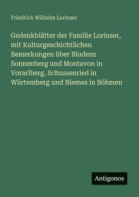 bokomslag Gedenkblätter der Familie Lorinser, mit Kulturgeschichtlichen Bemerkungen über Bludenz Sonnenberg und Montavon in Vorarlberg, Schussenried in Würtemberg und Niemes in Böhmen