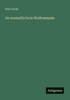 bokomslag De nonnullis locis Wolframianis