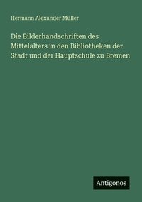 bokomslag Die Bilderhandschriften des Mittelalters in den Bibliotheken der Stadt und der Hauptschule zu Bremen