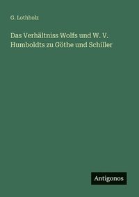 bokomslag Verhältniss Wolfs und W. V. Humboldts zu Göthe und Schiller