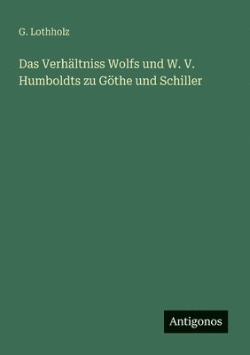 bokomslag Verhältniss Wolfs und W. V. Humboldts zu Göthe und Schiller
