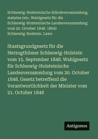 bokomslag Staatsgrundgesetz für die Herzogthümer Schleswig-Holstein vom 15. September 1848. Wahlgesetz für Schleswig-Holsteinische Landesversammlung vom 20. Oct