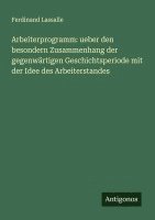 bokomslag Arbeiterprogramm: ueber den besondern Zusammenhang der gegenwärtigen Geschichtsperiode mit der Idee des Arbeiterstandes