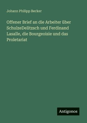 bokomslag Offener Brief an die Arbeiter über SchulzeDelitzsch und Ferdinand Lasalle, die Bourgeoisie und das Proletariat