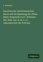 bokomslag Das Klima der mittelrheinischen Ebene und die Spannung der offnen Säule; dargestellt von F. Dellmann Bes. Abdr. aus. d. 20. u. 21. Jahresberichte der