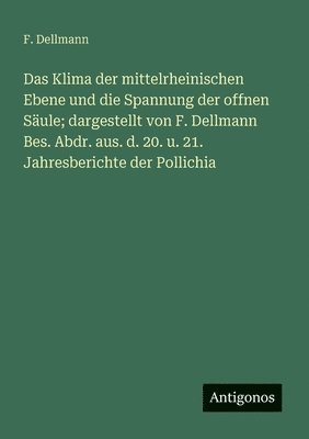 bokomslag Klima der mittelrheinischen Ebene und die Spannung der offnen Säule; dargestellt von F. Dellmann Bes. Abdr. aus. d. 20. u. 21. Jahresberichte der Pollichia