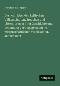 bokomslag noch lebenden keltischen Völkerschaften, Sprachen und Litteraturen in ihrer Geschichte und Bedeutung Vortrag, gehalten im wissenschaftlichen Verein am 31. Januar 1863
