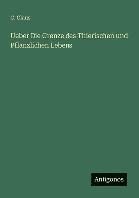 Ueber Die Grenze des Thierischen und Pflanzlichen Lebens