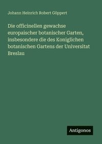 bokomslag Die officinellen gewachse europaischer botanischer Garten, insbesondere die des Koniglichen botanischen Gartens der Universitat Breslau