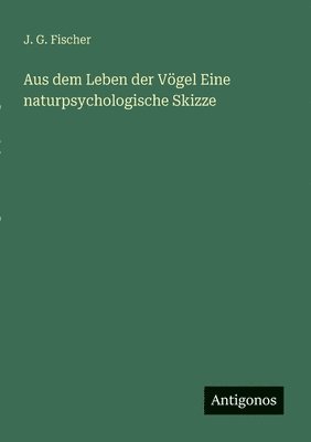 bokomslag Aus dem Leben der Vögel Eine naturpsychologische Skizze
