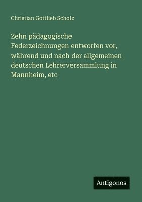 Zehn pädagogische Federzeichnungen entworfen vor, während und nach der allgemeinen deutschen Lehrerversammlung in Mannheim, etc