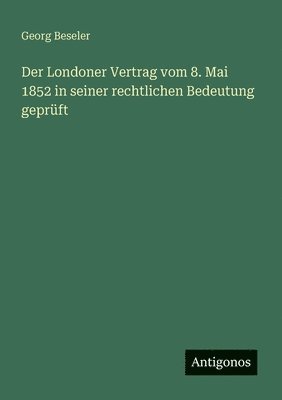 Londoner Vertrag vom 8. Mai 1852 in seiner rechtlichen Bedeutung geprüft
