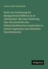 bokomslag Recht und Verfassung der Markgrafschaft Mähren im xv. Jahrhundert. Mit einer Einleitung über die Geschichte des böhmischmährischen Landrechtes in seinem Gegensatze zum deutschen Weichbildrechte