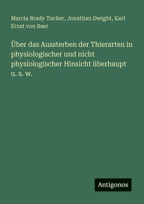 bokomslag Über das Aussterben der Thierarten in physiologischer und nicht physiologischer Hinsicht überhaupt u. s. w.