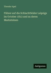bokomslag Führer auf die Schlachtfelder Leipzigs im October 1813 und zu deren Marksteinen