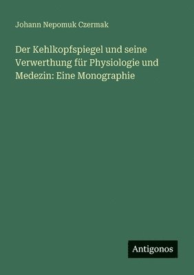 Kehlkopfspiegel und seine Verwerthung für Physiologie und Medezin