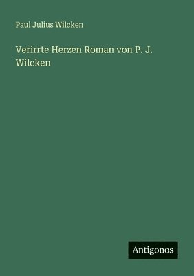 Verirrte Herzen Roman von P. J. Wilcken