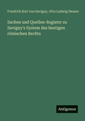 Sachen und Quellen-Register zu Savigny's System des heutigen römischen Rechts