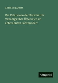 bokomslag Relationen der Botschafter Venedigs über Österreich im achtzehnten Jahrhundert