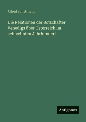 bokomslag Relationen der Botschafter Venedigs über Österreich im achtzehnten Jahrhundert