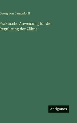Praktische Anweisung für die Regulirung der Zähne