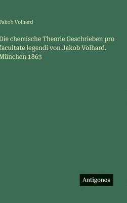 chemische Theorie Geschrieben pro facultate legendi von Jakob Volhard. München 1863