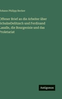 bokomslag Offener Brief an die Arbeiter über SchulzeDelitzsch und Ferdinand Lasalle, die Bourgeoisie und das Proletariat