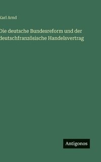 bokomslag Die deutsche Bundesreform und der deutschfranzösische Handelsvertrag