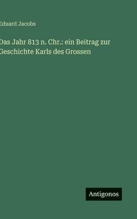bokomslag Das Jahr 813 n. Chr.: ein Beitrag zur Geschichte Karls des Grossen