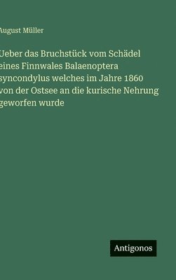 August Müller - Ueber das Bruchstück vom Schädel eines Finnwales Balaenoptera syncondylus welches im Jahre 1860 von der Ostsee an die kurische Nehrung geworfen wurde, Inbunden