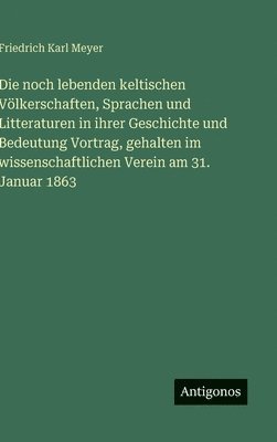 noch lebenden keltischen Völkerschaften, Sprachen und Litteraturen in ihrer Geschichte und Bedeutung Vortrag, gehalten im wissenschaftlichen Verein am 31. Januar 1863