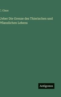bokomslag Ueber Die Grenze des Thierischen und Pflanzlichen Lebens