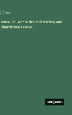 bokomslag Ueber Die Grenze des Thierischen und Pflanzlichen Lebens