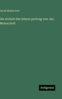 bokomslag einheit des lebens portrag von Jac. Moleschott