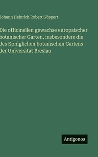 bokomslag Die officinellen gewachse europaischer botanischer Garten, insbesondere die des Koniglichen botanischen Gartens der Universitat Breslau