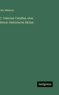 bokomslag C. Valerius Catullus, eine literar-historische Skizze