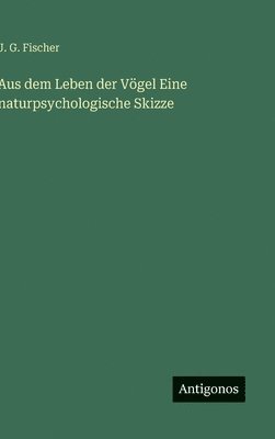 Aus dem Leben der Vögel Eine naturpsychologische Skizze