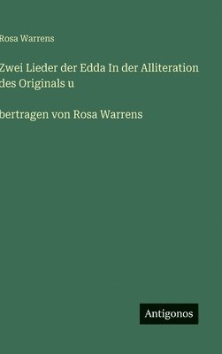 Zwei Lieder der Edda In der Alliteration des Originals u ̈bertragen von Rosa Warrens