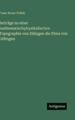bokomslag Beiträge zu einer mathematischphysikalischen Topographie von Dilingen die Flora von Dillingen