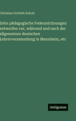 Zehn pädagogische Federzeichnungen entworfen vor, während und nach der allgemeinen deutschen Lehrerversammlung in Mannheim, etc