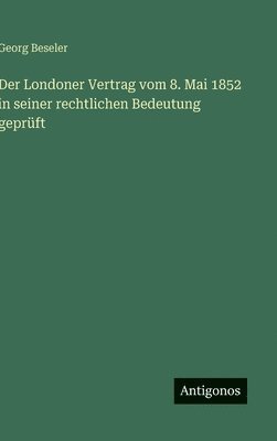 Londoner Vertrag vom 8. Mai 1852 in seiner rechtlichen Bedeutung geprüft