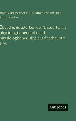 Über das Aussterben der Thierarten in physiologischer und nicht physiologischer Hinsicht überhaupt u. s. w.