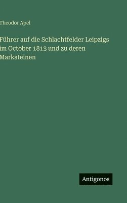 bokomslag Führer auf die Schlachtfelder Leipzigs im October 1813 und zu deren Marksteinen