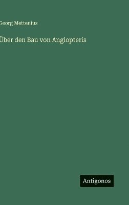 Georg Mettenius - Über den Bau von Angiopteris, Inbunden
