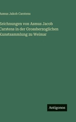 bokomslag Zeichnungen von Asmus Jacob Carstens in der Grossherzoglichen Kunstsammlung zu Weimar