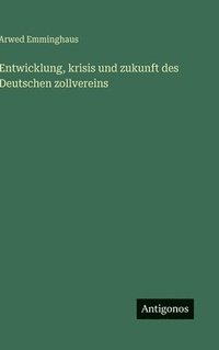 bokomslag Entwicklung, krisis und zukunft des Deutschen zollvereins